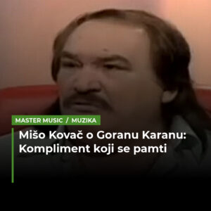 Kompliment Miše Kovača o Goranu Karanu koji se pamti: Nema dušu, ne izgleda nešto specijalno, ali najbolje pjeva